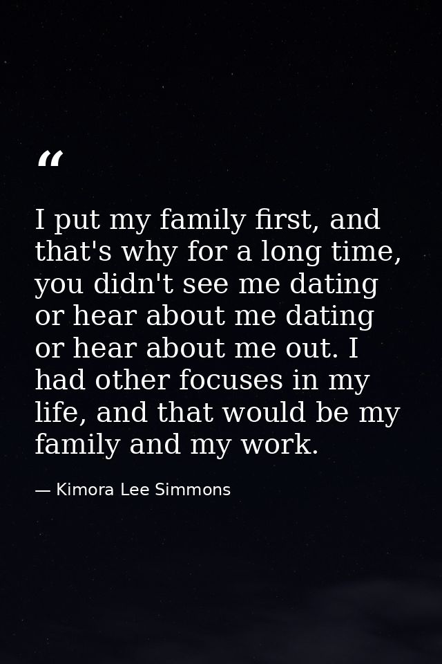 I put my family first, and that's why for a long time, you didn't see me dating or hear about me dating or hear about me — Kimora Lee Simmons