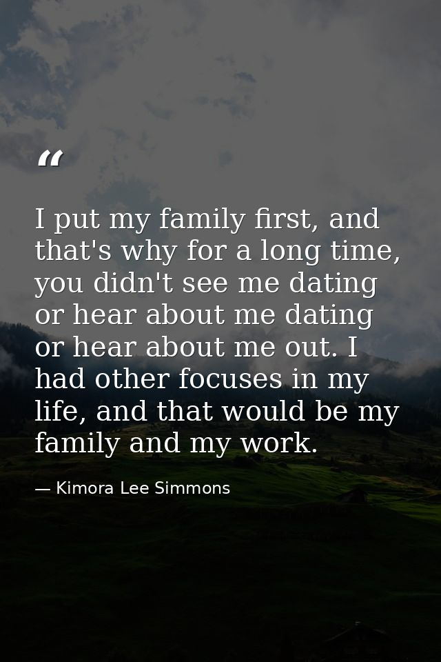 I put my family first, and that's why for a long time, you didn't see me dating or hear about me dating or hear about me — Kimora Lee Simmons