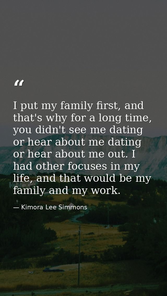 I put my family first, and that's why for a long time, you didn't see me dating or hear about me dating or hear about me — Kimora Lee Simmons