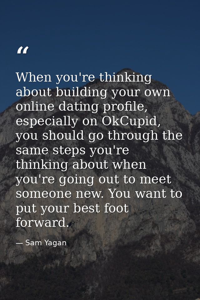 When you're thinking about building your own online dating profile, especially on OkCupid, you should go through the sam — Sam Yagan