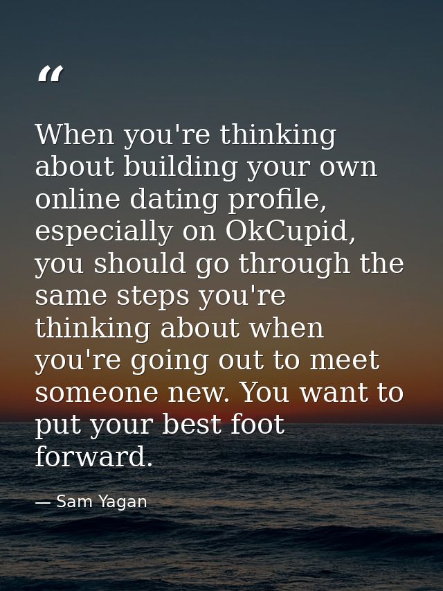 When you're thinking about building your own online dating profile, especially on OkCupid, you should go through the sam — Sam Yagan