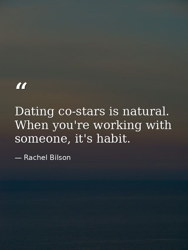 Dating co-stars is natural. When you're working with someone, it's habit. — Rachel Bilson