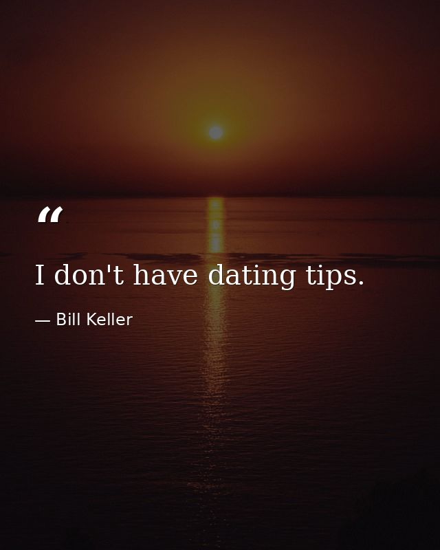 I don't have dating tips. — Bill Keller