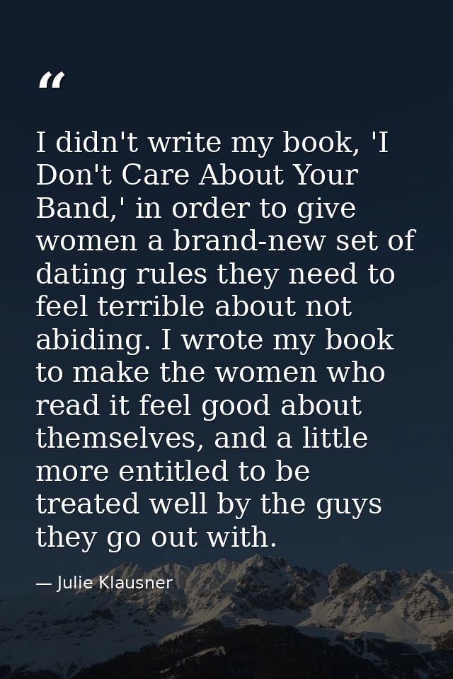 I didn't write my book, 'I Don't Care About Your Band,' in order to give women a brand-new set of dating rules they need — Julie Klausner
