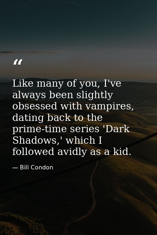 Like many of you, I've always been slightly obsessed with vampires, dating back to the prime-time series 'Dark Shadows,' — Bill Condon