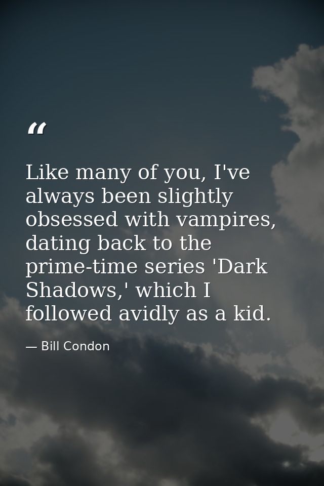 Like many of you, I've always been slightly obsessed with vampires, dating back to the prime-time series 'Dark Shadows,' — Bill Condon