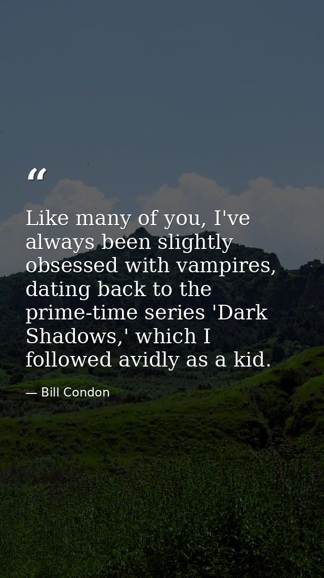 Like many of you, I've always been slightly obsessed with vampires, dating back to the prime-time series 'Dark Shadows,' — Bill Condon