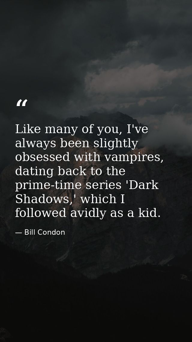 Like many of you, I've always been slightly obsessed with vampires, dating back to the prime-time series 'Dark Shadows,' — Bill Condon