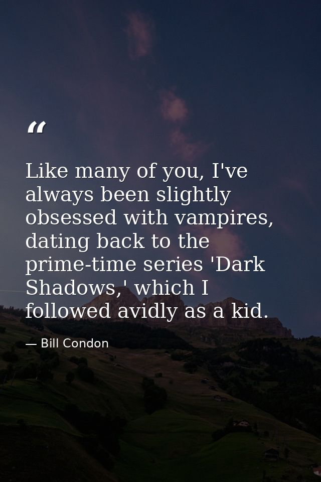Like many of you, I've always been slightly obsessed with vampires, dating back to the prime-time series 'Dark Shadows,' — Bill Condon