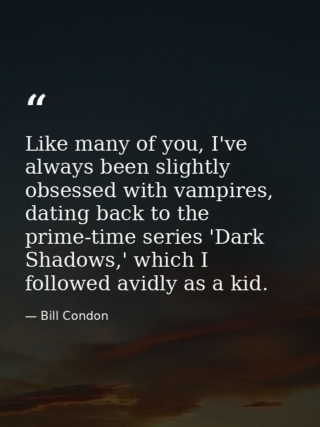 Like many of you, I've always been slightly obsessed with vampires, dating back to the prime-time series 'Dark Shadows,' — Bill Condon