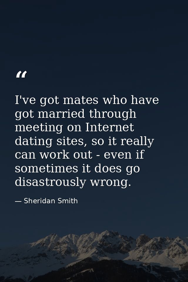 I've got mates who have got married through meeting on Internet dating sites, so it really can work out - even if someti — Sheridan Smith