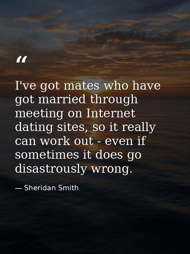 I've got mates who have got married through meeting on Internet dating sites, so it really can work out - even if someti — Sheridan Smith