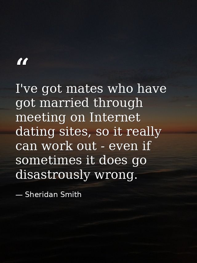 I've got mates who have got married through meeting on Internet dating sites, so it really can work out - even if someti — Sheridan Smith
