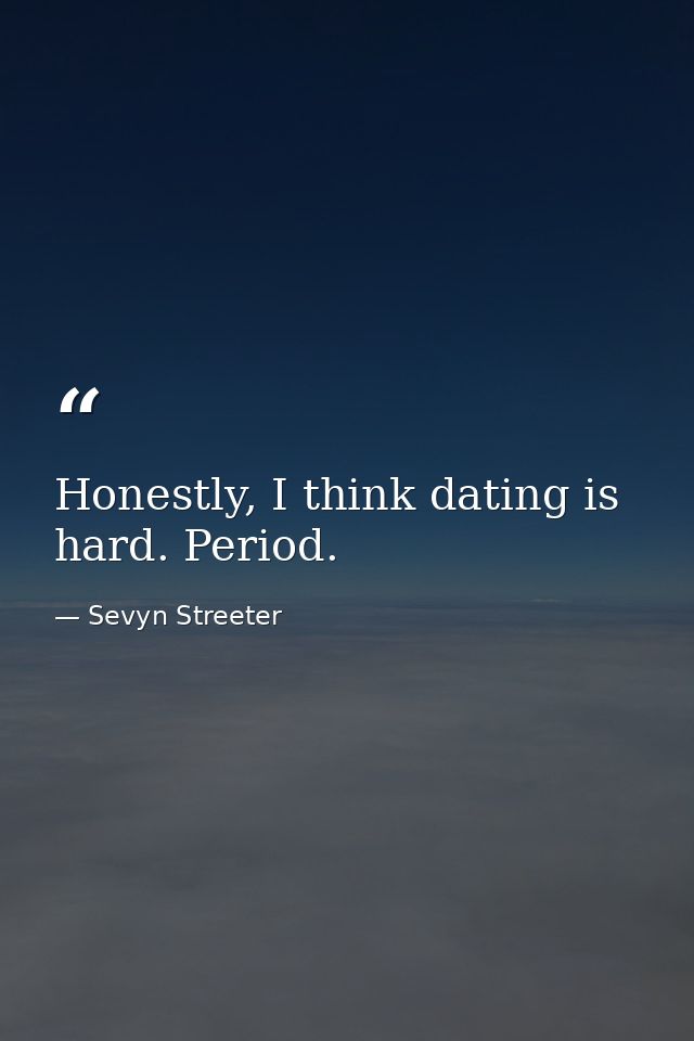Honestly, I think dating is hard. Period. — Sevyn Streeter