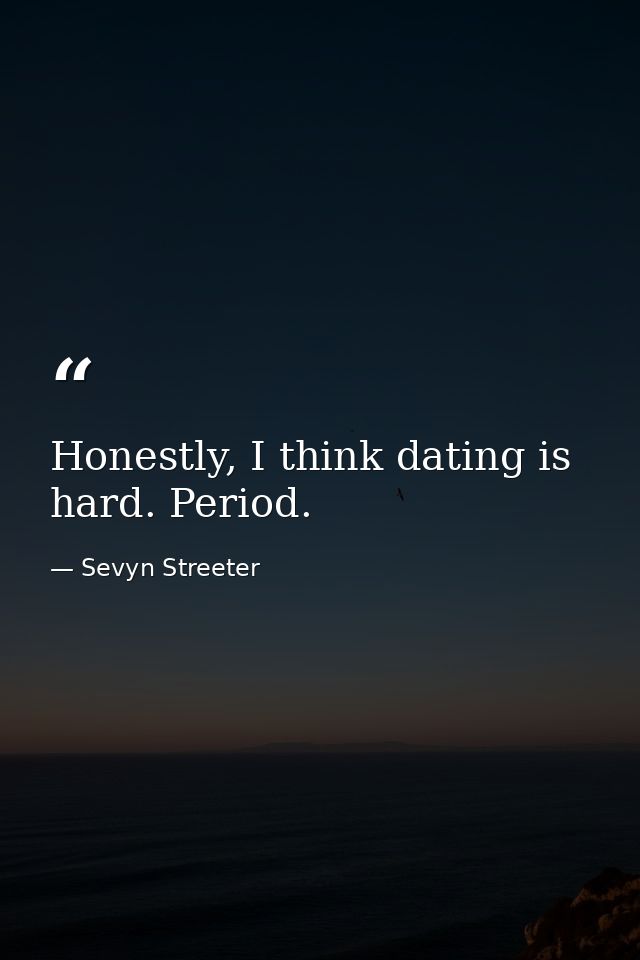 Honestly, I think dating is hard. Period. — Sevyn Streeter