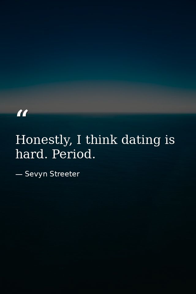 Honestly, I think dating is hard. Period. — Sevyn Streeter