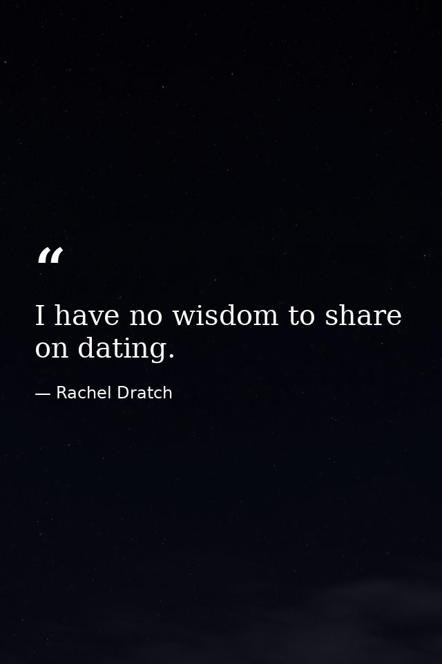 I have no wisdom to share on dating. — Rachel Dratch