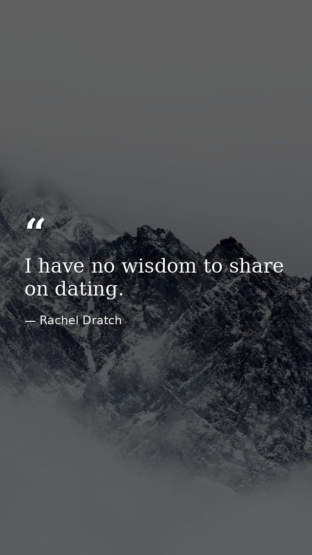 I have no wisdom to share on dating. — Rachel Dratch
