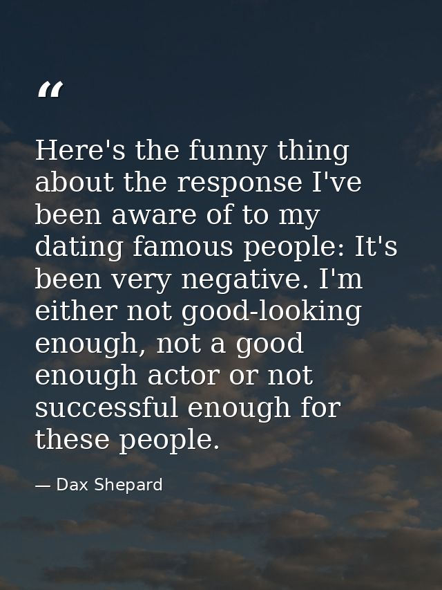Here's the funny thing about the response I've been aware of to my dating famous people: It's been very negative. I'm ei — Dax Shepard