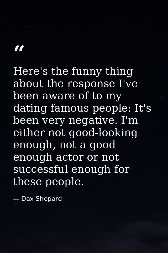 Here's the funny thing about the response I've been aware of to my dating famous people: It's been very negative. I'm ei — Dax Shepard