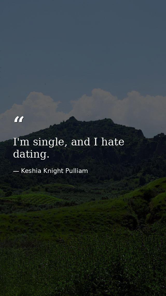 I'm single, and I hate dating. — Keshia Knight Pulliam