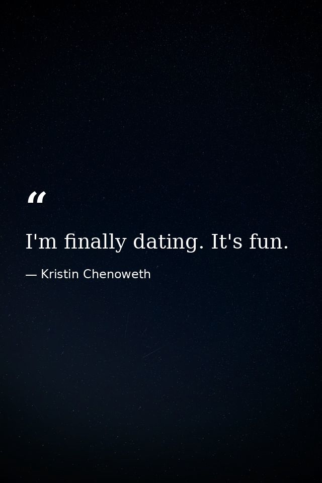 I'm finally dating. It's fun. — Kristin Chenoweth