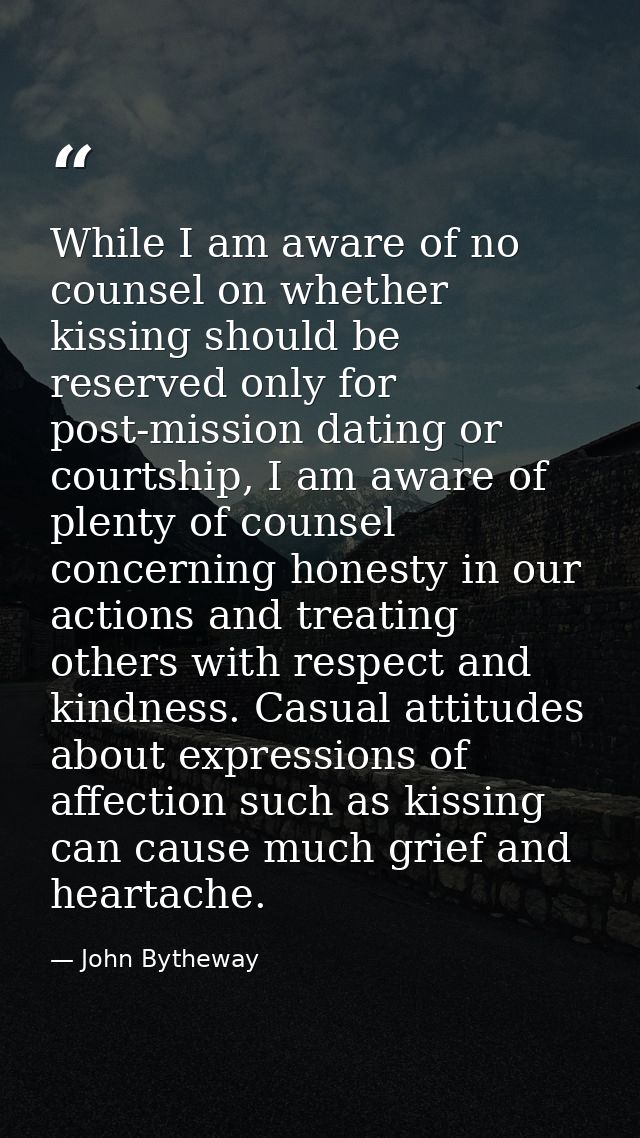 While I am aware of no counsel on whether kissing should be reserved only for post-mission dating or courtship, I am awa — John Bytheway
