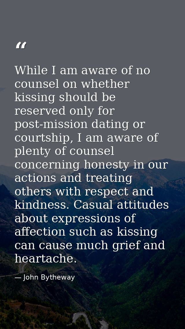 While I am aware of no counsel on whether kissing should be reserved only for post-mission dating or courtship, I am awa — John Bytheway