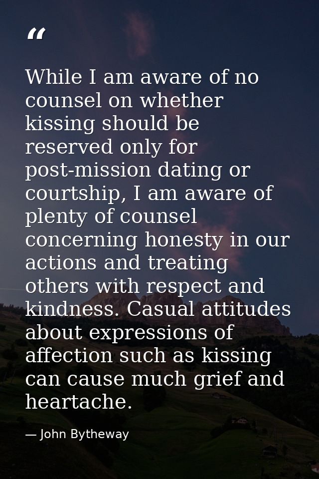 While I am aware of no counsel on whether kissing should be reserved only for post-mission dating or courtship, I am awa — John Bytheway