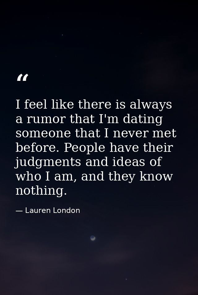I feel like there is always a rumor that I'm dating someone that I never met before. People have their judgments and ide — Lauren London