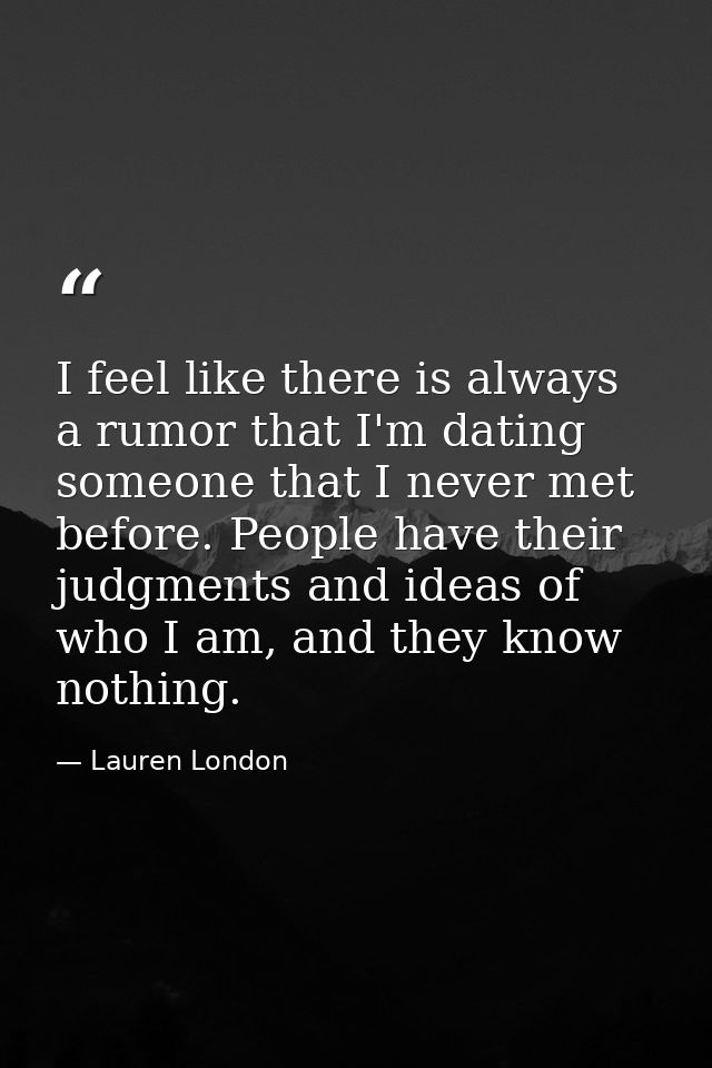 I feel like there is always a rumor that I'm dating someone that I never met before. People have their judgments and ide — Lauren London