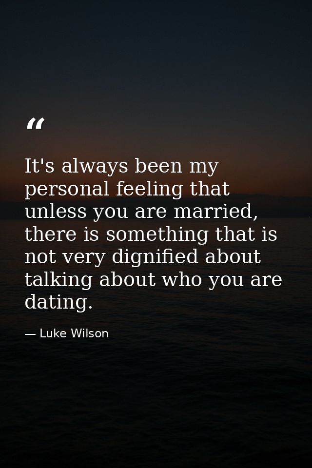 It's always been my personal feeling that unless you are married, there is something that is not very dignified about ta — Luke Wilson