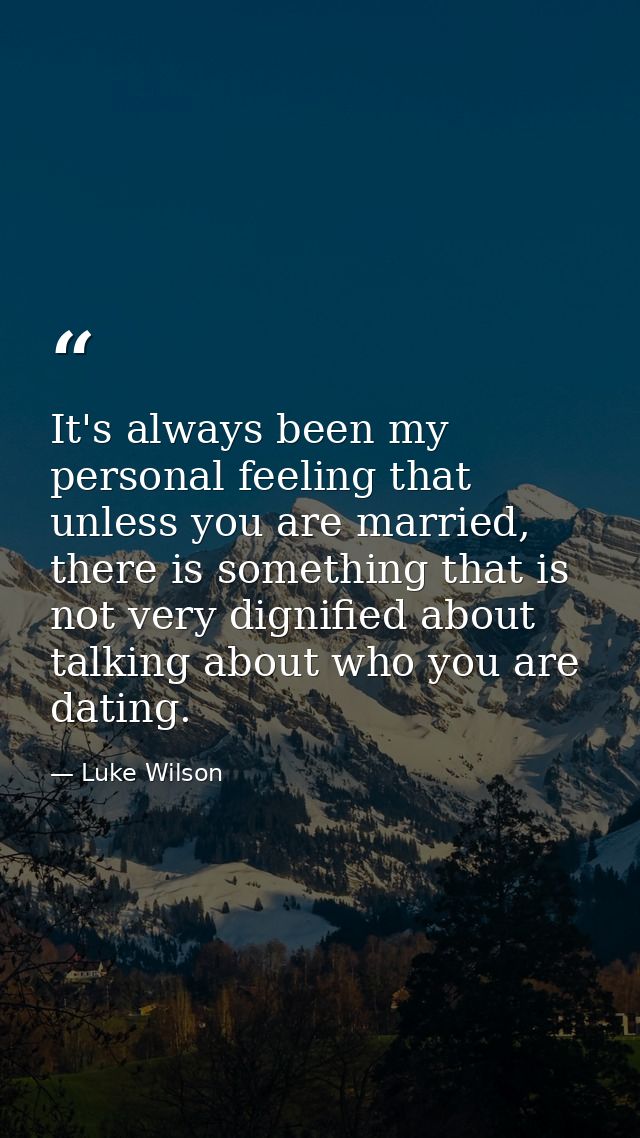 It's always been my personal feeling that unless you are married, there is something that is not very dignified about ta — Luke Wilson
