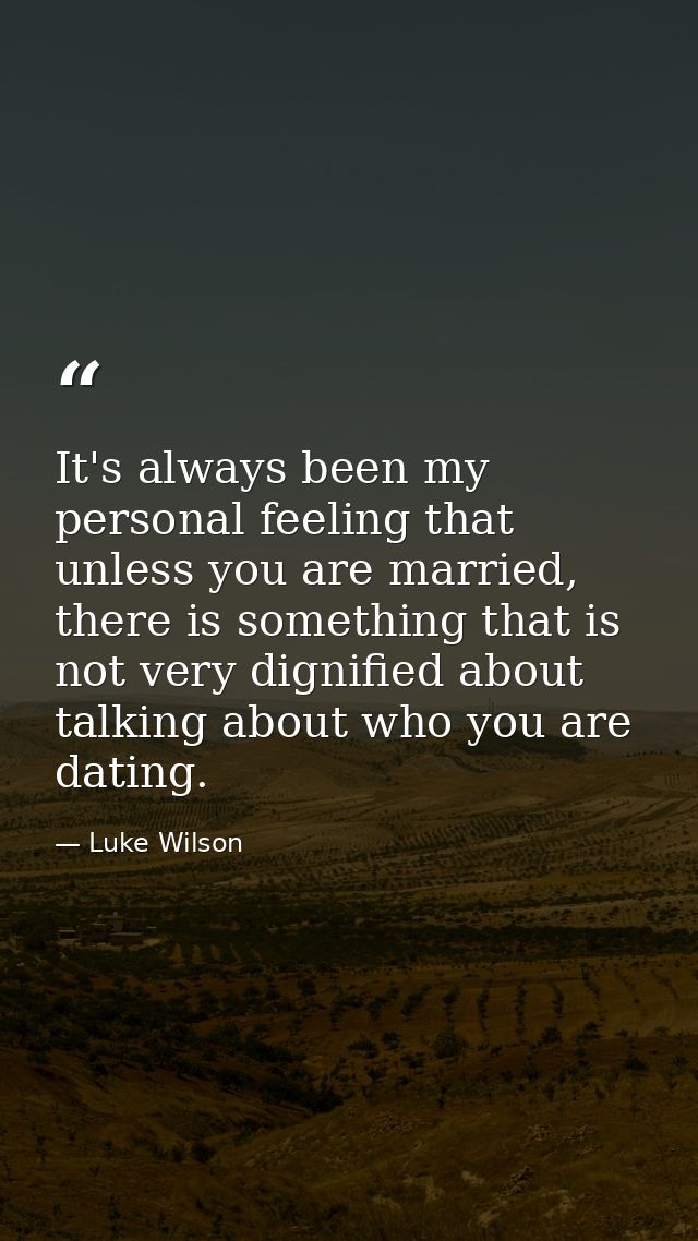 It's always been my personal feeling that unless you are married, there is something that is not very dignified about ta — Luke Wilson