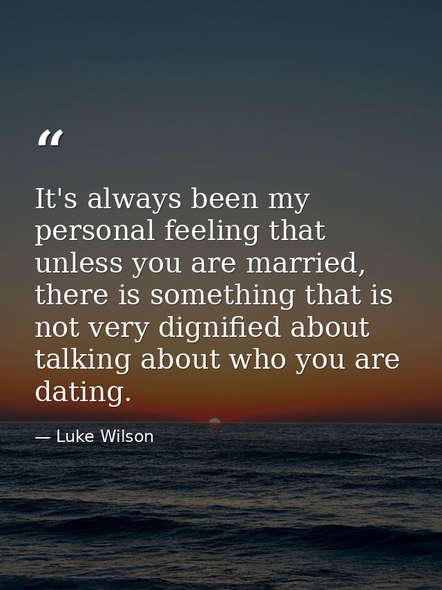 It's always been my personal feeling that unless you are married, there is something that is not very dignified about ta — Luke Wilson