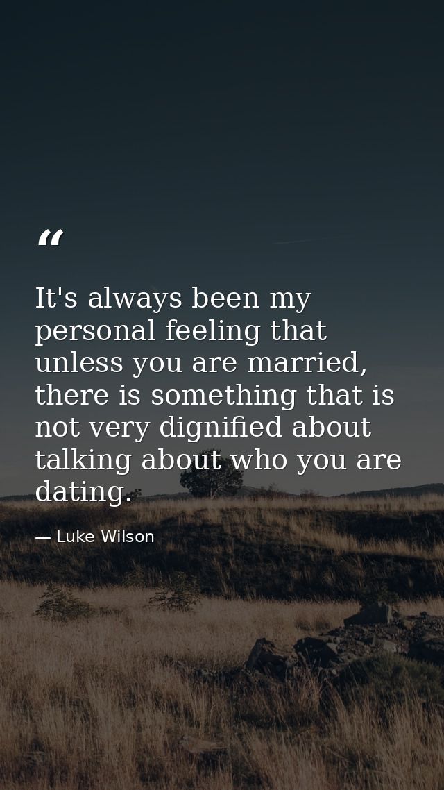 It's always been my personal feeling that unless you are married, there is something that is not very dignified about ta — Luke Wilson