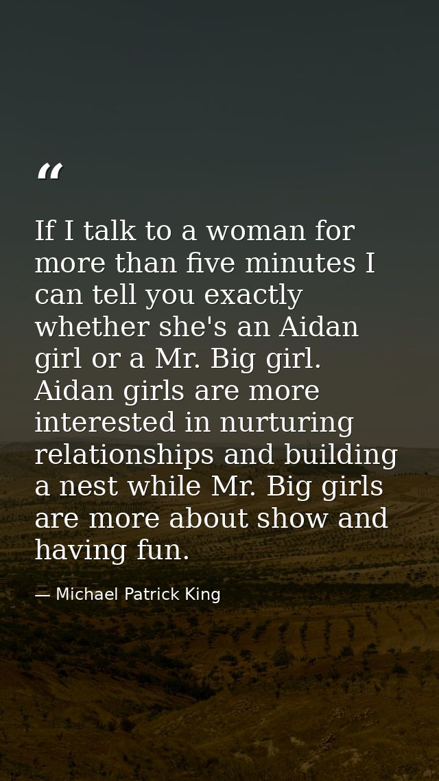 If I talk to a woman for more than five minutes I can tell you exactly whether she's an Aidan girl or a Mr. Big girl. Ai — Michael Patrick King