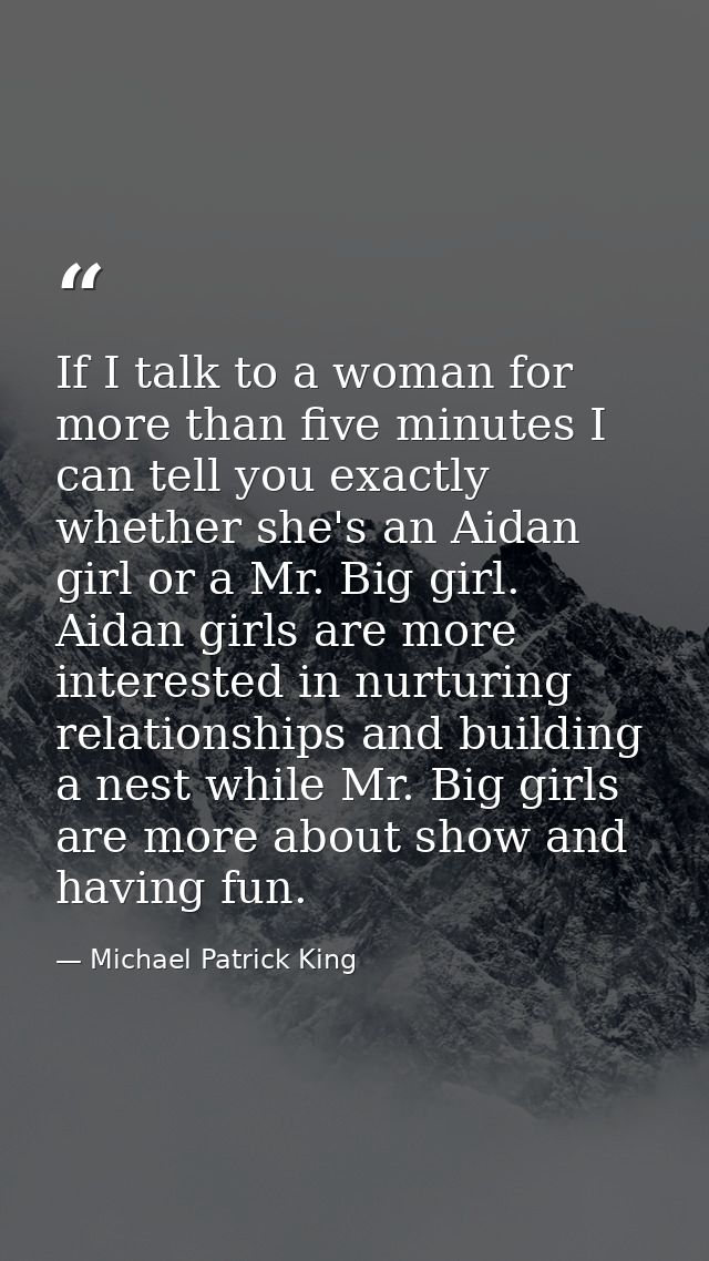 If I talk to a woman for more than five minutes I can tell you exactly whether she's an Aidan girl or a Mr. Big girl. Ai — Michael Patrick King