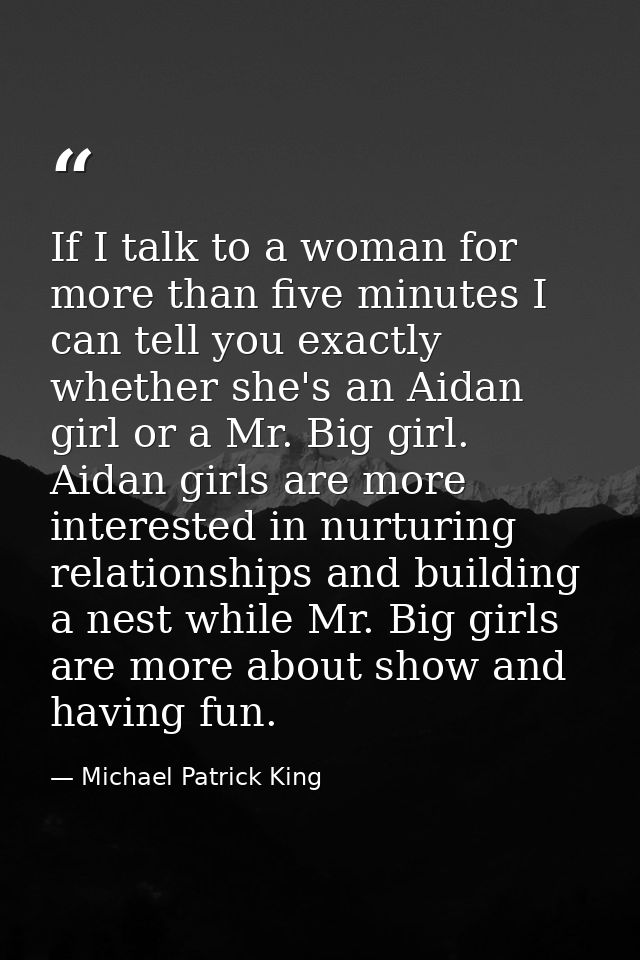 If I talk to a woman for more than five minutes I can tell you exactly whether she's an Aidan girl or a Mr. Big girl. Ai — Michael Patrick King