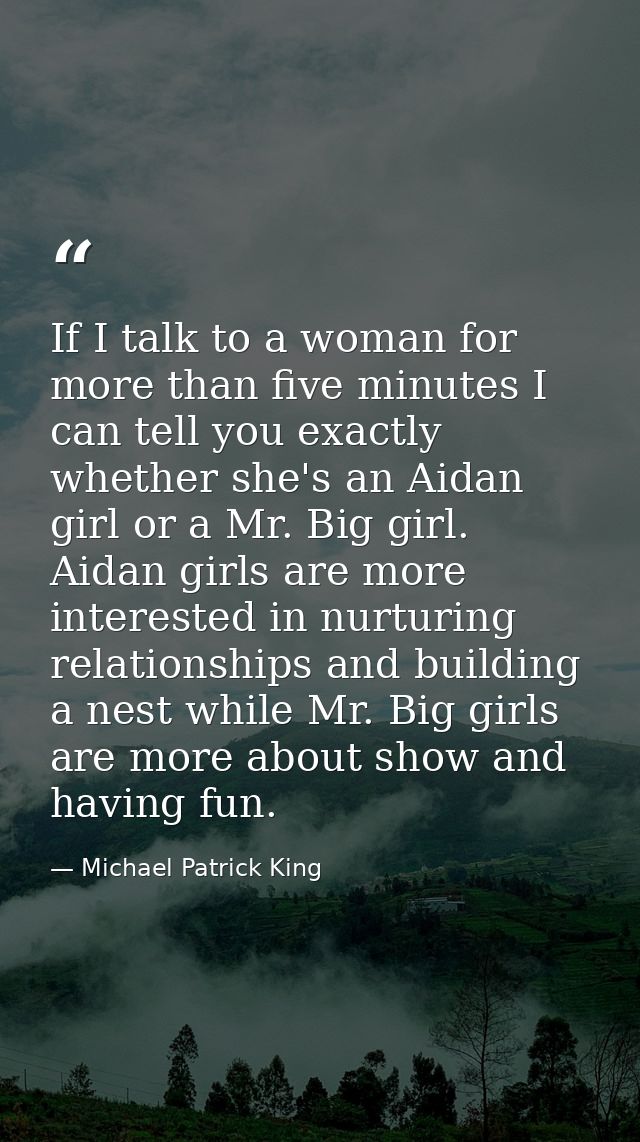 If I talk to a woman for more than five minutes I can tell you exactly whether she's an Aidan girl or a Mr. Big girl. Ai — Michael Patrick King