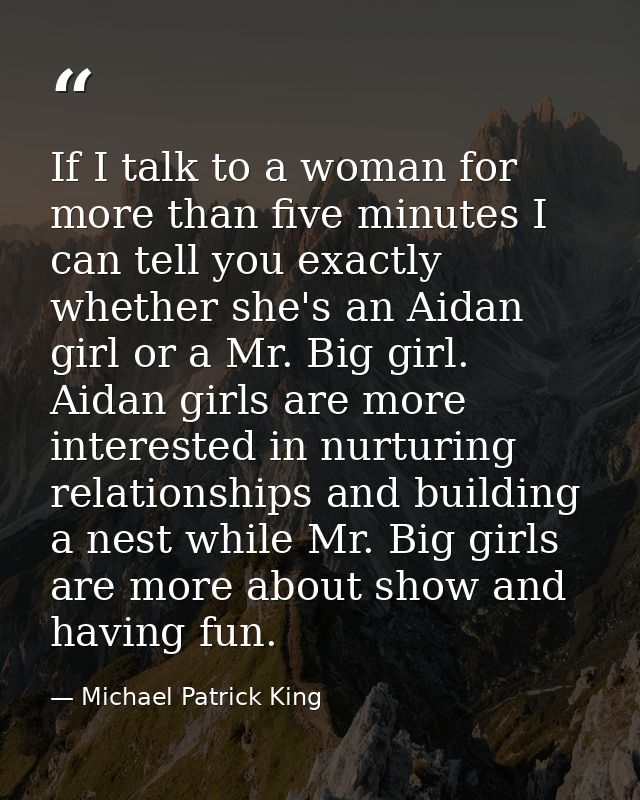 If I talk to a woman for more than five minutes I can tell you exactly whether she's an Aidan girl or a Mr. Big girl. Ai — Michael Patrick King