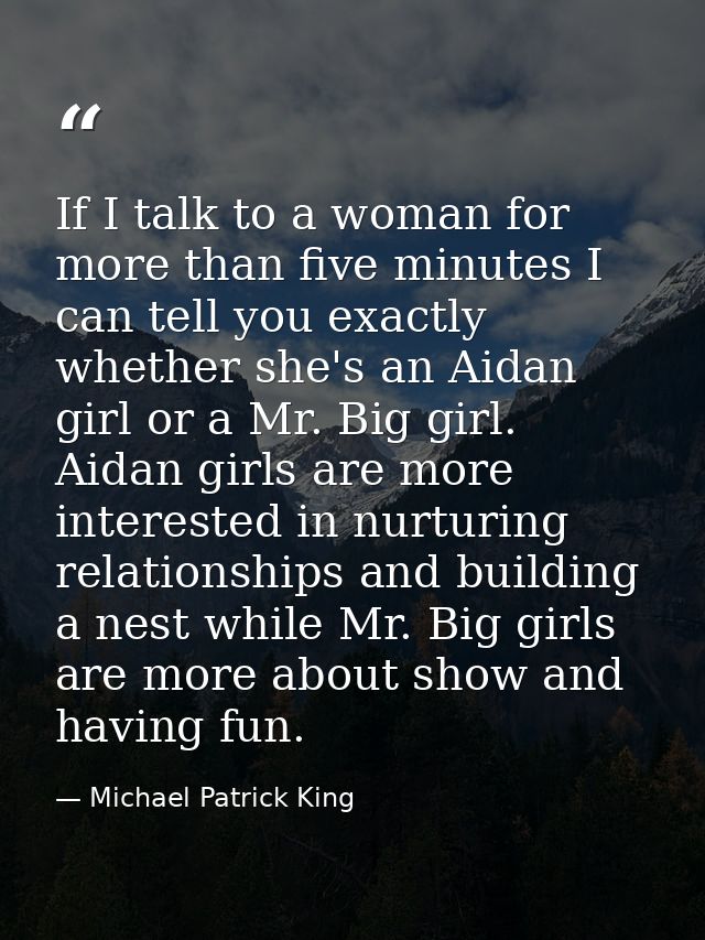 If I talk to a woman for more than five minutes I can tell you exactly whether she's an Aidan girl or a Mr. Big girl. Ai — Michael Patrick King