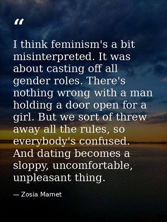 I think feminism's a bit misinterpreted. It was about casting off all gender roles. There's nothing wrong with a man hol — Zosia Mamet