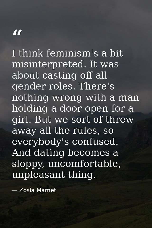 I think feminism's a bit misinterpreted. It was about casting off all gender roles. There's nothing wrong with a man hol — Zosia Mamet