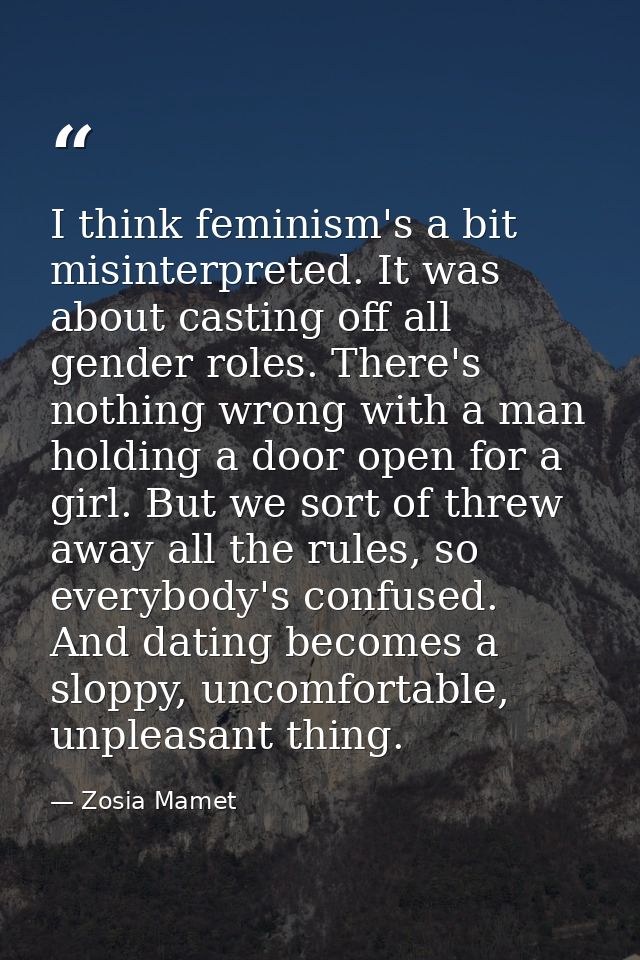 I think feminism's a bit misinterpreted. It was about casting off all gender roles. There's nothing wrong with a man hol — Zosia Mamet