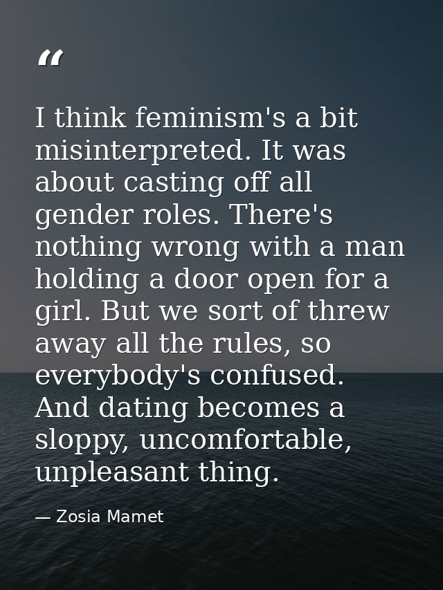 I think feminism's a bit misinterpreted. It was about casting off all gender roles. There's nothing wrong with a man hol — Zosia Mamet
