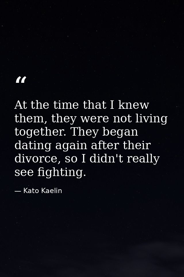 At the time that I knew them, they were not living together. They began dating again after their divorce, so I didn't re — Kato Kaelin