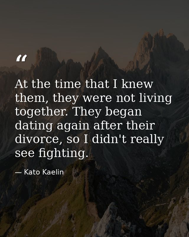 At the time that I knew them, they were not living together. They began dating again after their divorce, so I didn't re — Kato Kaelin