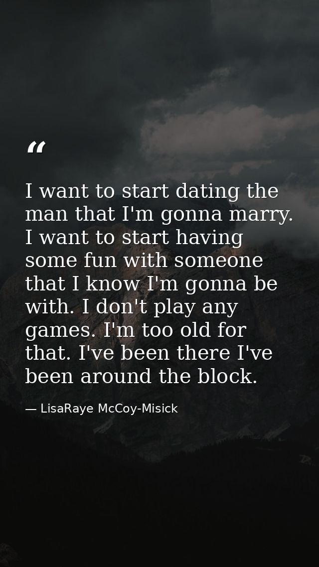 I want to start dating the man that I'm gonna marry. I want to start having some fun with someone that I know I'm gonna  — LisaRaye McCoy-Misick