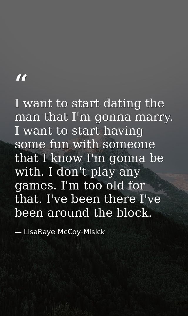 I want to start dating the man that I'm gonna marry. I want to start having some fun with someone that I know I'm gonna  — LisaRaye McCoy-Misick